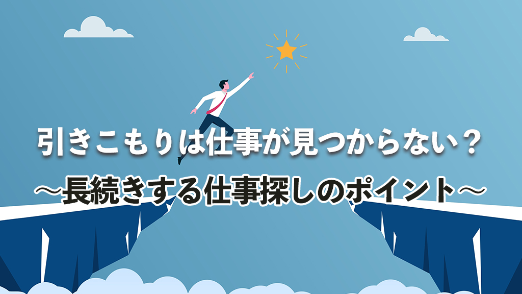 らいさぽセンター本校 ｜引きこもり、不登校、ニートの就労支援、自立支援 | 引きこもりは仕事が見つからない？長続きする仕事探しのポイントを紹介